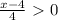 \frac{x-4}{4} \ \textgreater \ 0