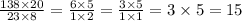 \frac{138 \times 20}{23 \times 8} = \frac{6 \times 5}{1 \times 2} = \frac{3 \times 5}{1 \times 1} = 3 \times 5 = 15