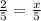 \frac{2}{5} = \frac{x}{5}