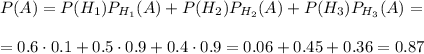 P(A)=P(H_1)P_{H_1}(A)+P(H_2)P_{H_2}(A)+P(H_3)P_{H_3}(A)=\\ \\ =0.6\cdot0.1+0.5\cdot0.9+0.4\cdot0.9=0.06+0.45+0.36=0.87