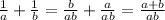 \frac{1}{a} + \frac{1}{b} = \frac{b}{ab} + \frac{a}{ab} = \frac{a+b}{ab}