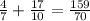 \frac{4}{7} + \frac{17}{10} = \frac{159}{70}