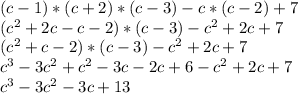 (c-1)*(c+2)*(c-3)-c*(c-2)+7&#10;\\(c ^{2}+2c-c-2)*(c-3)-c^{2} +2c+7&#10;\\(c^{2} +c-2)*(c-3)-c^{2} +2c+7&#10;\\c^{3}-3c^{2} +c^{2} -3c-2c+6-c^{2} +2c+7&#10;\\c^{3}-3c^{2} -3c+13