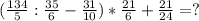 ( \frac{134}{5} : \frac{35}{6} - \frac{31}{10} )* \frac{21}{6} + \frac{21}{24} = ?