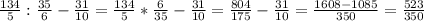 \frac{134}{5} : \frac{35}{6}- \frac{31}{10} = \frac{134}{5} * \frac{6}{35} - \frac{31}{10} = \frac{804}{175}- \frac{31}{10}= \frac{1608-1085}{350}= \frac{523}{350}