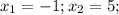 x_{1} = -1; x_{2} = 5;