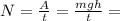 N= \frac{A}{t}= \frac{mgh}{t}=