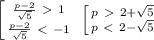 \left [ {{\frac{p-2}{\sqrt5}\ \textgreater \ 1} \atop {\frac{p-2}{\sqrt5}\ \textless \ -1}} \right. \; \left [ {{p\ \textgreater \ 2+\sqrt5} \atop {p\ \textless \ 2-\sqrt5}} \right.