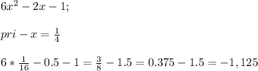 6 x^{2} -2x-1; \\ \\ pri-x = \frac{1}{4} \\ \\ 6* \frac{1}{16} -0.5-1= \frac{3}{8} -1.5=0.375-1.5=-1,125