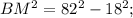 BM^2 = 82^2 - 18^2 ;