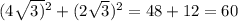 (4 \sqrt{3)} {}^{2} +(2 \sqrt{3} ) {}^{2} = 48 + 12 = 60