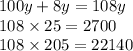 100y + 8y = 108y \\ 108 \times 25 = 2700 \\ 108 \times 205 = 22140