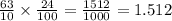 \frac{63}{10} \times \frac{24}{100 } = \frac{1512}{1000} = 1.512