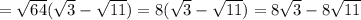 =\sqrt{64}( \sqrt{3}-\sqrt{11}) = 8( \sqrt{3}-\sqrt{11}) = 8 \sqrt{3}-8\sqrt{11}