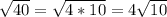 \sqrt{40} = \sqrt{4*10} = 4 \sqrt{10}