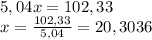 5,04x=102,33 \\ &#10;x= \frac{102,33}{5,04}=20,3036