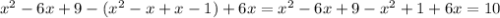 x^2-6x+9-(x^2-x+x-1)+6x=x^2-6x+9-x^2+1+6x=10&#10;