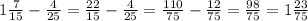 1 \frac{7}{15}- \frac{4}{25}= \frac{22}{15} - \frac{4}{25}= \frac{110}{75} - \frac{12}{75}= \frac{98}{75}=1 \frac{23}{75}