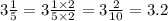 3 \frac{1}{5} = 3\frac{1 \times 2}{5 \times 2} = 3 \frac{2}{10} = 3.2