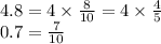 4.8 = 4 \times \frac{8}{10} = 4 \times \frac{4}{5} \\ 0.7 = \frac{7}{10}