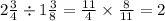 2 \frac{3}{4} \div 1 \frac{3}{8} = \frac{11}{4} \times \frac{8}{11} = 2