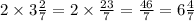 2 \times 3 \frac{2}{7} = 2 \times \frac{23}{7} = \frac{46}{7} = 6 \frac{4}{7}