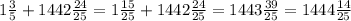 1 \frac{3}{5} + 1442 \frac{24}{25} = 1 \frac{15}{25} + 1442 \frac{24}{25} = 1443 \frac{39}{25} = 1444 \frac{14}{25}