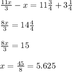 \frac{11x}{3}-x=11 \frac{3}{4} +3 \frac{1}{4} \\ \\ &#10; \frac{8x}{3}=14 \frac{4}{4} \\ \\ &#10; \frac{8x}{3}=15 \\ \\ &#10;x= \frac{45}{8}= 5.625