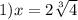 1) x=2\sqrt[3]{4}