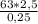 \frac{63*2,5}{0,25}