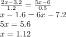 \frac{2x - 3.2}{1.2} = \frac{5x - 6}{0.5} \\ x - 1.6 = 6x - 7.2 \\ 5x = 5.6 \\ x = 1.12