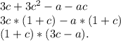 3c+3c ^{2}-a-ac&#10;\\3c*(1+c)-a*(1+c)&#10;\\(1+c)*(3c-a).&#10;