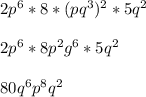 2p^6*8*(pq^3)^2*5q^2\\&#10;\\2p^6*8p^2g^6*5q^2\\&#10;\\80q^6p^8q^2