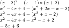 (x-2)^2 -(x-1)*(x+2)&#10;\\ x^{2} -4x+4-( x^{2} +2x-x-2)&#10;\\ x^{2} -4x+4-( x^{2} +x-2)&#10;\\ x^{2} -4x+4- x^{2} -x+2&#10;\\-5x+6