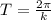 T=\frac{2\pi }{k}