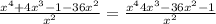 \frac{x^{4} + 4x^{3} - 1 - 36x ^{2} }{x ^{2} } = \frac{ x^{4}4x ^{3} - 36x ^{2} - 1 }{x ^{2} }