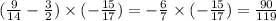 ( \frac{9}{14} - \frac{3}{2}) \times ( - \frac{15}{17} ) = - \frac{6}{7} \times ( - \frac{15}{17} ) = \frac{90}{119}