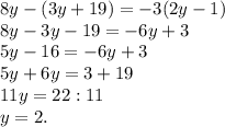 8y-(3y+19)=-3(2y-1)&#10;\\8y-3y-19=-6y+3&#10;\\5y-16=-6y+3&#10;\\5y+6y=3+19&#10;\\11y=22:11&#10;\\y=2.