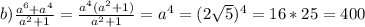 b) \frac{a^6+a^4}{a^2+1} = \frac{a^4(a^2+1)}{a^2+1} = a^4 = (2\sqrt{5})^4 = 16*25 = 400