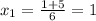 x_{1}= \frac{1+5}{6}=1