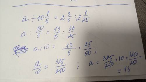 A÷ 10 1/5 = 2 3/5 ÷ 2 1/25 (это пропорция, там где пробелы, это целая часть и дробь)