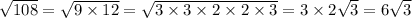 \sqrt{108} = \sqrt{9 \times 12} = \sqrt{3 \times 3 \times 2 \times 2 \times 3} = 3 \times 2 \sqrt{3} = 6 \sqrt{3}