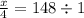 \frac{x}{4} = 148 \div 1