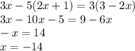 3x -5(2x + 1) = 3(3 - 2x) \\ 3x - 10x - 5 = 9 - 6x \\ - x = 14 \\ x = - 14