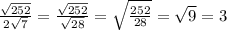 \frac{\sqrt{252}}{2\sqrt{7}}= \frac{\sqrt{252}}{\sqrt{28}}=\sqrt{\frac{252}{28}}=\sqrt{9}=3