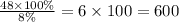 \frac{48 \times 100\%}{8\%} = 6 \times 100 = 600