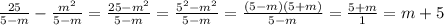 \frac{25}{5-m} - \frac{m^2}{5-m} = \frac{25-m^2}{5-m} = \frac{5^2-m^2}{5-m} = \frac{(5-m)(5+m)}{5-m} = \frac{5+m}{1} = m + 5 \\ \\