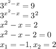 3^{x^2-x}=9\\ 3^{x^2-x}=3^2\\ x^2-x=2\\ x^2-x-2=0\\ x_1=-1, x_2=2