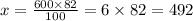 x = \frac{600 \times 82}{100} = 6 \times 82 = 492