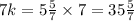 7k = 5 \frac{5}{7} \times 7 = 35 \frac{5}{7}